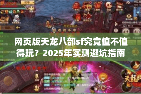 网页版天龙八部sf究竟值不值得玩?2025年实测避坑指南 网页版天龙八部sf究竟值不值得玩?2025年实测避坑指南