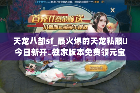 天龙八部sf_最火爆的天龙私服▷今日新开◁独家版本免费领元宝 天龙八部sf_最火爆的天龙私服▷今日新开◁独家版本免费领元宝