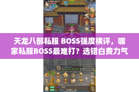 天龙八部私服 BOSS强度横评，哪家私服BOSS最难打？选错白费力气！