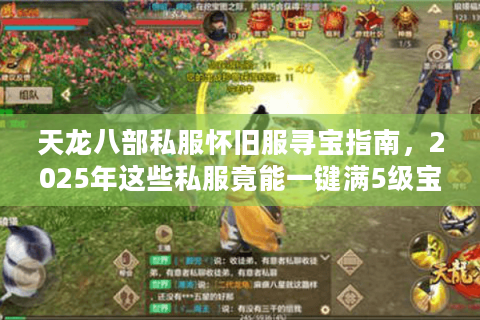 天龙八部私服怀旧服寻宝指南,2025年这些私服竟能一键满5级宝石? 天龙八部私服怀旧服寻宝指南,2025年这些私服竟能一键满5级宝石?