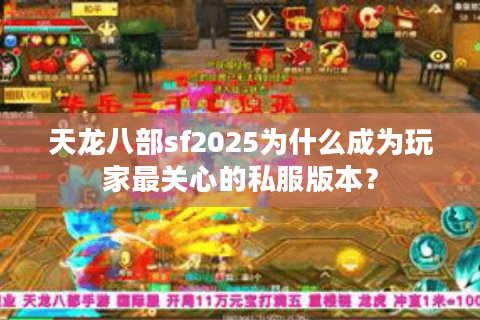 天龙八部sf2025为什么成为玩家最关心的私服版本？
