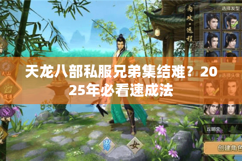 天龙八部私服兄弟集结难?2025年必看速成法 天龙八部私服兄弟集结难?2025年必看速成法