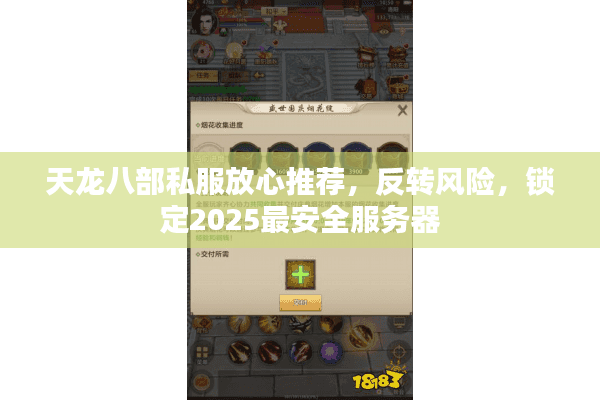 天龙八部私服放心推荐,反转风险,锁定2025最安全服务器 天龙八部私服放心推荐,反转风险,锁定2025最安全服务器