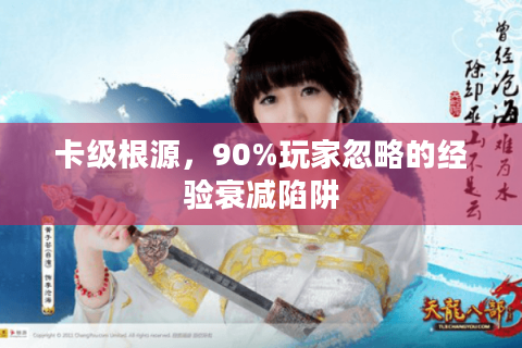 卡级根源,90%玩家忽略的经验衰减陷阱 卡级根源,90%玩家忽略的经验衰减陷阱