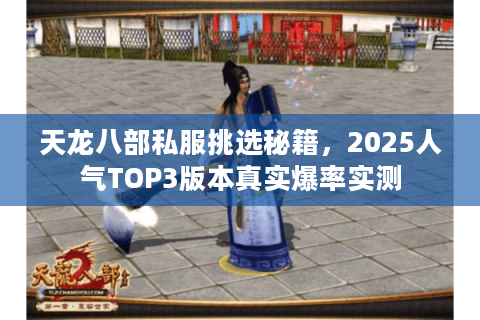 天龙八部私服挑选秘籍,2025人气TOP3版本真实爆率实测 天龙八部私服挑选秘籍,2025人气TOP3版本真实爆率实测