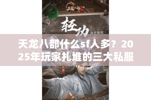 天龙八部什么sf人多?2025年玩家扎堆的三大私服推荐 天龙八部什么sf人多?2025年玩家扎堆的三大私服推荐