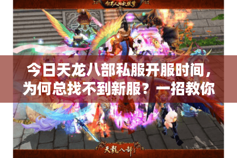 今日天龙八部私服开服时间,为何总找不到新服?一招教你秒抢黄金入口 今日天龙八部私服开服时间,为何总找不到新服?一招教你秒抢黄金入口