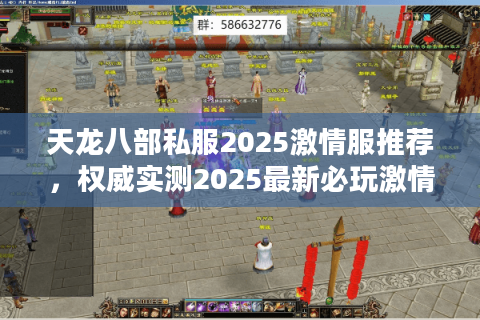 天龙八部私服2025激情服推荐，权威实测2025最新必玩激情服榜单