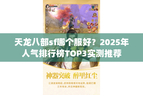 天龙八部sf哪个服好?2025年人气排行榜TOP3实测推荐 天龙八部sf哪个服好?2025年人气排行榜TOP3实测推荐