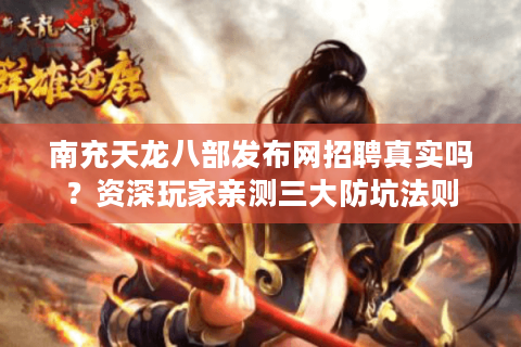 南充天龙八部发布网招聘真实吗?资深玩家亲测三大防坑法则 南充天龙八部发布网招聘真实吗?资深玩家亲测三大防坑法则