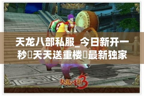 天龙八部私服_今日新开一秒▷天天送重楼◁最新独家版本天龙SF开服列表 天龙八部私服_今日新开一秒▷天天送重楼◁最新独家版本天龙SF开服列表