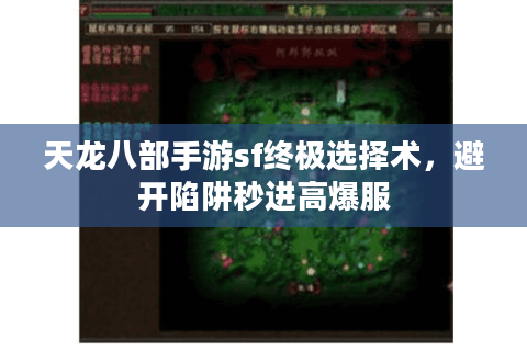 天龙八部手游sf终极选择术,避开陷阱秒进高爆服 天龙八部手游sf终极选择术,避开陷阱秒进高爆服
