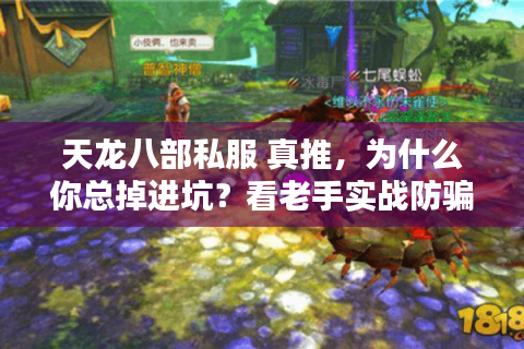 天龙八部私服 真推,为什么你总掉进坑?看老手实战防骗秘诀 天龙八部私服 真推,为什么你总掉进坑?看老手实战防骗秘诀