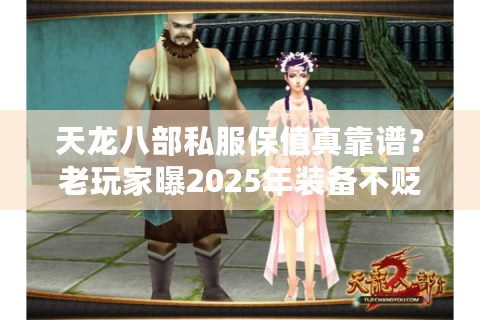 天龙八部私服保值真靠谱?老玩家曝2025年装备不贬值的秘密 天龙八部私服保值真靠谱?老玩家曝2025年装备不贬值的秘密