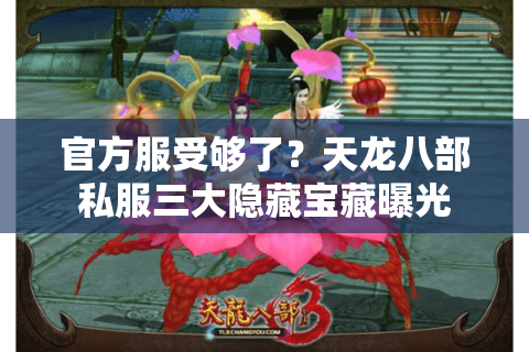 官方服受够了？天龙八部私服三大隐藏宝藏曝光