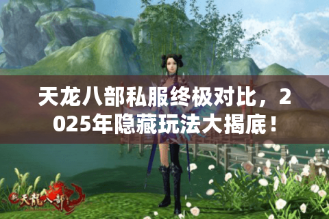 天龙八部私服终极对比，2025年隐藏玩法大揭底！