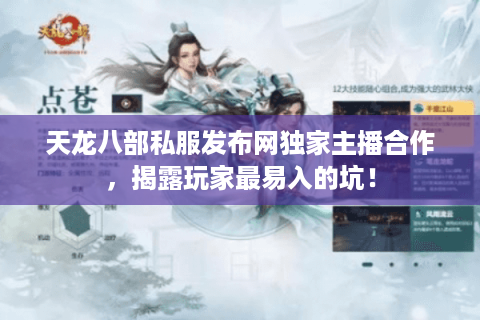 天龙八部私服发布网独家主播合作，揭露玩家最易入的坑！