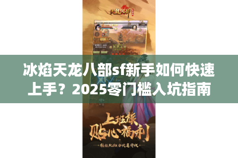 冰焰天龙八部sf新手如何快速上手?2025零门槛入坑指南 冰焰天龙八部sf新手如何快速上手?2025零门槛入坑指南