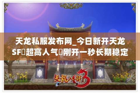 天龙私服发布网_今日新开天龙SF▷超高人气◁刚开一秒长期稳定服推荐 天龙私服发布网_今日新开天龙SF▷超高人气◁刚开一秒长期稳定服推荐