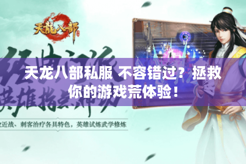 天龙八部私服 不容错过?拯救你的游戏荒体验! 天龙八部私服 不容错过?拯救你的游戏荒体验!