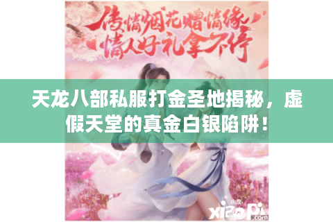 天龙八部私服打金圣地揭秘,虚假天堂的真金白银陷阱! 天龙八部私服打金圣地揭秘,虚假天堂的真金白银陷阱!