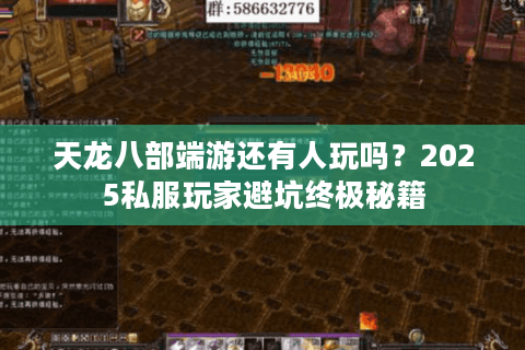 天龙八部端游还有人玩吗?2025私服玩家避坑终极秘籍 天龙八部端游还有人玩吗?2025私服玩家避坑终极秘籍