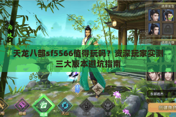 天龙八部sf5566值得玩吗?资深玩家实测三大版本避坑指南 天龙八部sf5566值得玩吗?资深玩家实测三大版本避坑指南