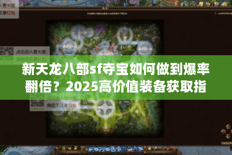 新天龙八部sf夺宝如何做到爆率翻倍?2025高价值装备获取指南 新天龙八部sf夺宝如何做到爆率翻倍?2025高价值装备获取指南