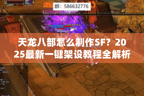 天龙八部怎么制作SF?2025最新一键架设教程全解析 天龙八部怎么制作SF?2025最新一键架设教程全解析