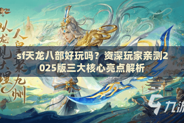 sf天龙八部好玩吗?资深玩家亲测2025版三大核心亮点解析 sf天龙八部好玩吗?资深玩家亲测2025版三大核心亮点解析