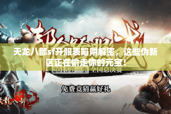 天龙八部sf开服表陷阱解密,这些伪新区正在偷走你的元宝! 天龙八部sf开服表陷阱解密,这些伪新区正在偷走你的元宝!