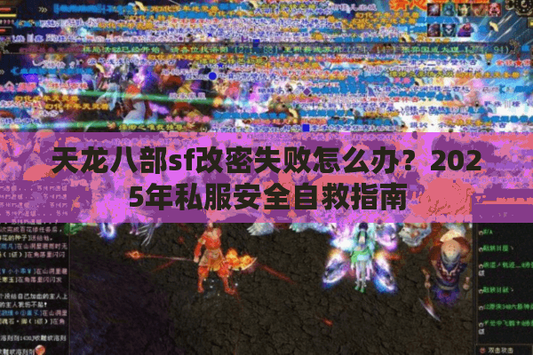 天龙八部sf改密失败怎么办？2025年私服安全自救指南
