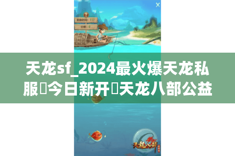 天龙sf_2024最火爆天龙私服▶今日新开◀天龙八部公益服开服列表大全 天龙sf_2024最火爆天龙私服▶今日新开◀天龙八部公益服开服列表大全