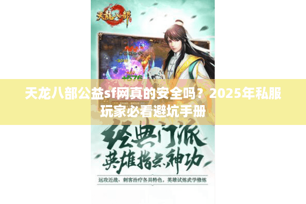 天龙八部公益sf网真的安全吗?2025年私服玩家必看避坑手册 天龙八部公益sf网真的安全吗?2025年私服玩家必看避坑手册