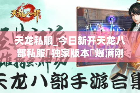 天龙私服_今日新开天龙八部私服▷独家版本◁爆满刚开一秒入口 天龙私服_今日新开天龙八部私服▷独家版本◁爆满刚开一秒入口