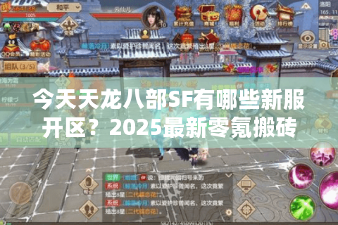 今天天龙八部SF有哪些新服开区?2025最新零氪搬砖攻略 今天天龙八部SF有哪些新服开区?2025最新零氪搬砖攻略