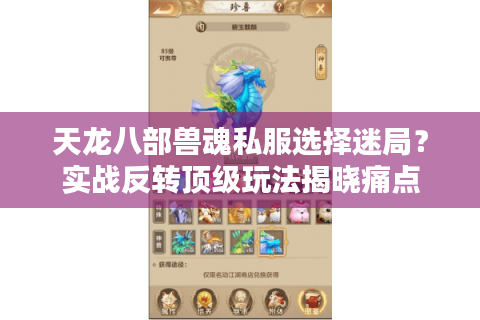 天龙八部兽魂私服选择迷局?实战反转顶级玩法揭晓痛点 天龙八部兽魂私服选择迷局?实战反转顶级玩法揭晓痛点