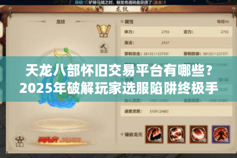 天龙八部怀旧交易平台有哪些？2025年破解玩家选服陷阱终极手册