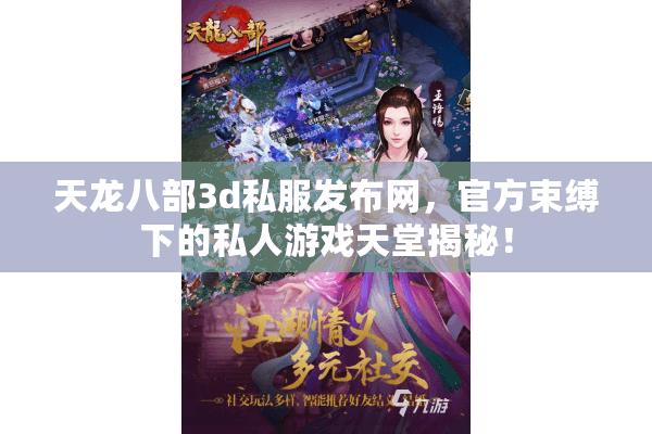 天龙八部3d私服发布网,官方束缚下的私人游戏天堂揭秘! 天龙八部3d私服发布网,官方束缚下的私人游戏天堂揭秘!