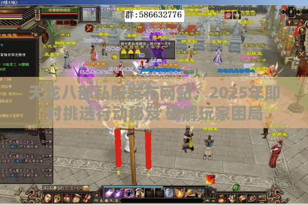 天龙八部私服发布网站，2025年即时挑选行动秘笈 破解玩家困局