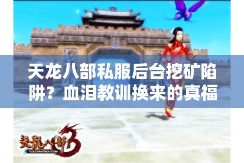 天龙八部私服后台挖矿陷阱?血泪教训换来的真福利避坑手册 天龙八部私服后台挖矿陷阱?血泪教训换来的真福利避坑手册