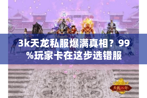 3k天龙私服爆满真相？99%玩家卡在这步选错服