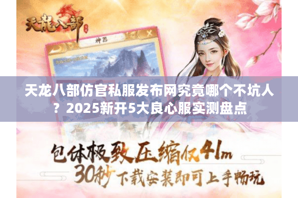 天龙八部仿官私服发布网究竟哪个不坑人?2025新开5大良心服实测盘点 天龙八部仿官私服发布网究竟哪个不坑人?2025新开5大良心服实测盘点