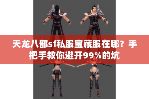 天龙八部sf私服宝藏服在哪？手把手教你避开99%的坑