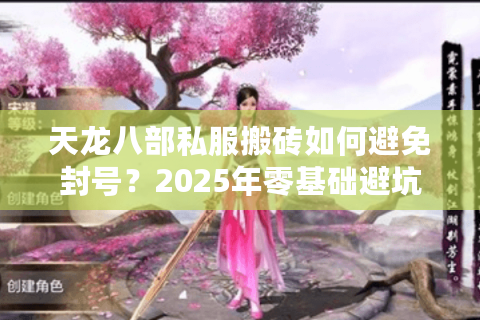 天龙八部私服搬砖如何避免封号?2025年零基础避坑指南 天龙八部私服搬砖如何避免封号?2025年零基础避坑指南