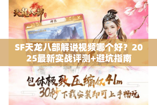 SF天龙八部解说视频哪个好？2025最新实战评测+避坑指南