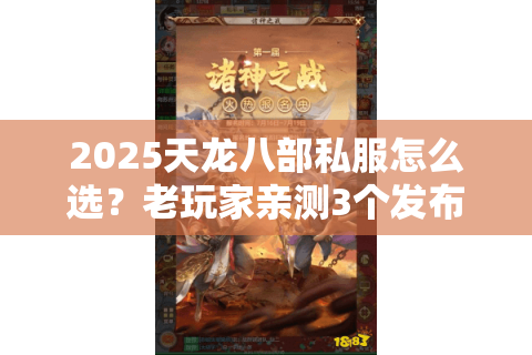 2025天龙八部私服怎么选？老玩家亲测3个发布网避坑指南+版本红榜