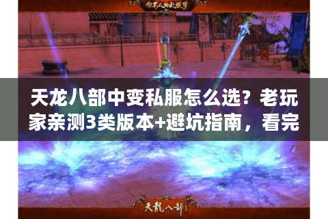 天龙八部中变私服怎么选?老玩家亲测3类版本+避坑指南,看完直接开玩 天龙八部中变私服怎么选?老玩家亲测3类版本+避坑指南,看完直接开玩