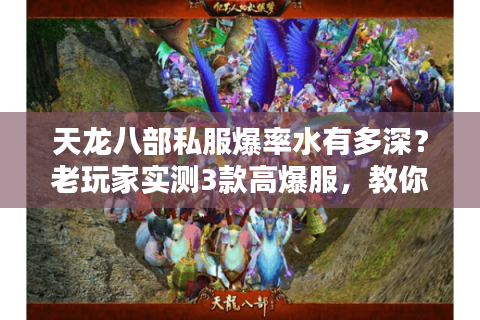 天龙八部私服爆率水有多深？老玩家实测3款高爆服，教你10分钟辨真假