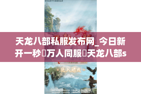 天龙八部私服发布网_今日新开一秒▷万人同服◁天龙八部sf开服表大全 天龙八部私服发布网_今日新开一秒▷万人同服◁天龙八部sf开服表大全
